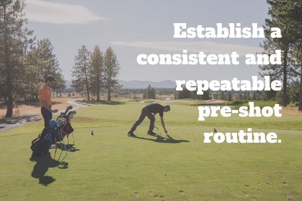 Golf Tips: Establish a consistent and repeatable pre-shot routine for better ball-striking.